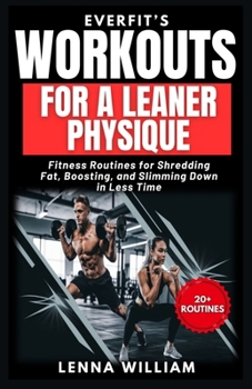 Paperback EverFit's Workouts for A Leaner Physique: Fitness Routines for Shredding Fat, Boosting, and Slimming Down in Less Time Book