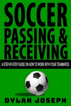 Paperback Soccer Passing & Receiving: A Step-by-Step Guide on How to Work with Your Teammates Book