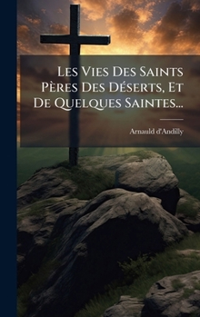 Les Vies Des Saints Pères Des DÃ(c)serts, Et De Quelques Saintes... (French Edition)