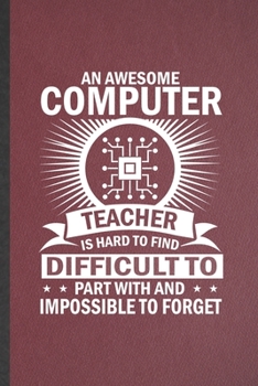 Paperback An Awesome Computer Teacher Is Hard to Find Difficult to Part with and Impossible to Forget: Blank Funny Computer Science Lined Notebook/ Journal For Book