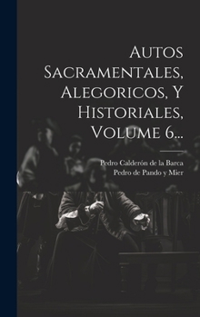 Hardcover Autos Sacramentales, Alegoricos, Y Historiales, Volume 6... [Spanish] Book