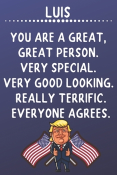 Luis You Are A Great Great Person Very Special: Donald Trump Notebook Journal Gift for Luis  / Diary / Unique Greeting Card Alternative