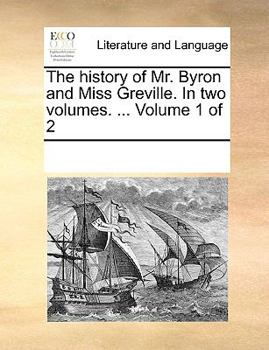 Paperback The history of Mr. Byron and Miss Greville. In two volumes. ... Volume 1 of 2 Book
