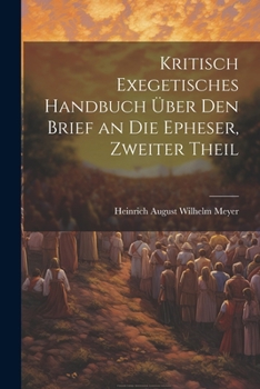 Paperback Kritisch Exegetisches Handbuch Über Den Brief an Die Epheser, Zweiter Theil [German] Book