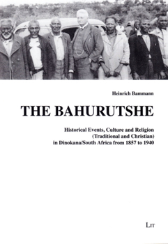 Paperback The Bahurutshe, 26: Historical Events, Culture and Religion (Traditional and Christian) in Dinokana/South Africa from 1857 to 1940 Book