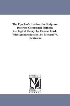 Paperback The Epoch of Creation. the Scripture Doctrine Contrasted With the Geological theory. by Eleazar Lord. With An introduction, by Richard W. Dickinson. Book