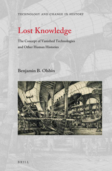 Lost Knowledge: The Concept of Vanished Technologies and Other Human Histories - Book #16 of the Technology and Change in History