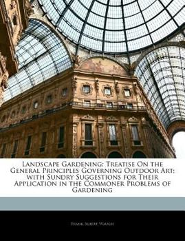 Paperback Landscape Gardening: Treatise on the General Principles Governing Outdoor Art; With Sundry Suggestions for Their Application in the Commone Book