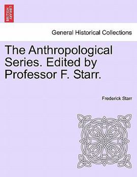 The Anthropological Series. Edited by Professor F. Starr.