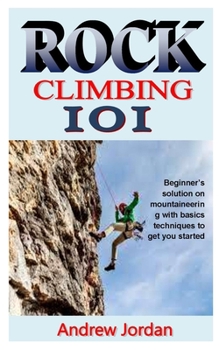 Paperback Rock Climbing 101: Beginner's solution on mountaineering with basics techniques to get you started Book