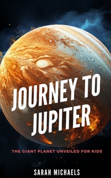 Paperback Journey to Jupiter: The Giant Planet Unveiled for Kids Book