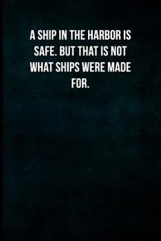 A ship in the harbor is safe. But that is not what ships were made for.: Blank Lined Journal with Soft Matte Cover