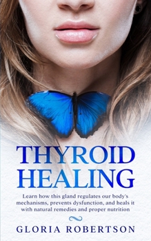 Paperback Thyroid Healing: Learn How This Gland Regulates our Body's Mechanisms, Prevents Dysfunction, and Heals it with Natural Remedies and Proper Nutrition Book