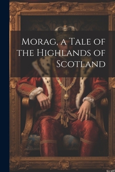 Paperback Morag, a Tale of the Highlands of Scotland Book