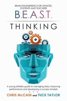 Paperback B.E.A.S.T. Thinking Brain Engineering for Athletes, Students and Teachers: A Young Athlete's Guide to Managing Stress, Improving Performance and Devel Book