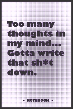 Too many Thoughts in my mind… Gotta write that Sh*t down - Notebook to write down your notes and organize your tasks: 6"x9" notebook with 110 blank lined pages