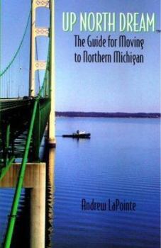 Paperback Up North Dream: The Guide for Moving to Northern Michigan Book