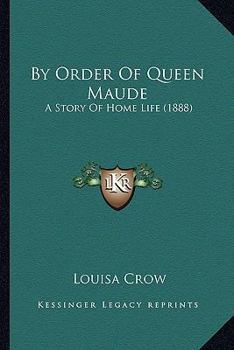Paperback By Order Of Queen Maude: A Story Of Home Life (1888) Book
