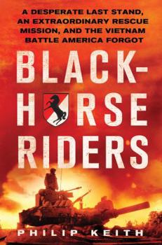 Hardcover Blackhorse Riders: A Desperate Last Stand, an Extraordinary Rescue Mission, and the Vietnam Battle America Forgot Book