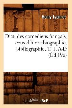 Paperback Dict. Des Comédiens Français, Ceux d'Hier: Biographie, Bibliographie, T. 1. A-D (Éd.19e) [French] Book