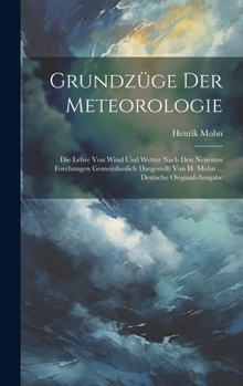 Hardcover Grundzüge Der Meteorologie: Die Lehre Von Wind Und Wetter Nach Den Neuesten Forchungen Gemeinfasslich Dargestellt Von H. Mohn ... Deutsche Origina [German] Book