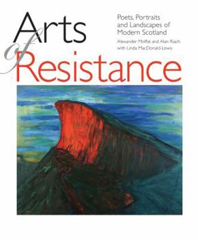 Hardcover Arts of Resistance: Poets, Portraits and Landscapes of Modern Scotland Book