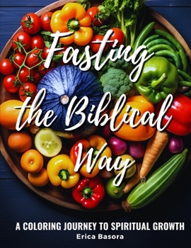 Paperback Fasting the Biblical Way: A Coloring Journey to Spiritual Growth Featuring Inspirational Quotes on Biblical Fasting Book
