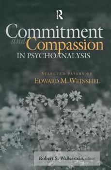 Hardcover Commitment and Compassion in Psychoanalysis: Selected Papers of Edward M. Weinshel Book