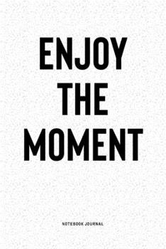 Enjoy The Moment: A 6x9 Inch Notebook Diary Journal With A Bold Text Font Slogan On A Matte Cover and 120 Blank Lined Pages Makes A Great Alternative To A Card
