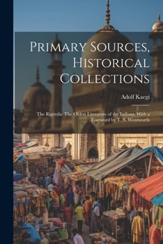 Paperback Primary Sources, Historical Collections: The Rigveda: The Oldest Literature of the Indians, With a Foreword by T. S. Wentworth Book