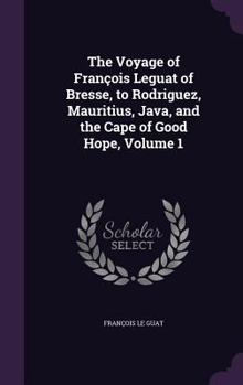 Hardcover The Voyage of François Leguat of Bresse, to Rodriguez, Mauritius, Java, and the Cape of Good Hope, Volume 1 Book