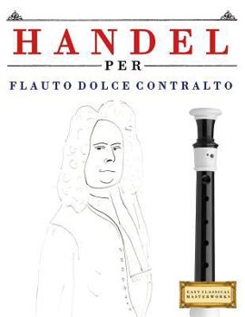 Paperback Handel per Flauto Dolce Contralto: 10 Pezzi Facili per Flauto Dolce Contralto Libro per Principianti [Italian] Book