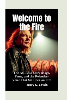 Paperback Welcome to the Fire: The Axl Rose Story-Rage, Fame, and the Relentless Voice That Set Rock on Fire Book