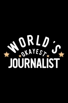 World's Okayest Journalist: Nice Notebook for Journalist | Funny Christmas Gift Idea for Journalist | Journalist Journal | 100 pages 6x9 inches