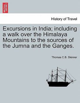 Paperback Excursions in India; including a walk over the Himalaya Mountains to the sources of the Jumna and the Ganges. Book