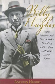 Paperback Billy Hughes: Prime Minister and Controversial Founding Father of the Australian Labor Party Book