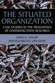 Paperback The Situated Organization: Case Studies in the Pragmatics of Communication Research Book