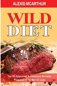 Paperback Wild Diet: Top 35 Approved & Delicious Recipes Prepared in 15 Min or Less Book