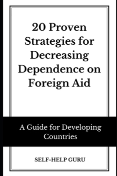 Paperback 20 Proven Strategies for Decreasing Dependence on Foreign Aid: A Guide for Developing Countries Book