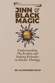 Jinn and Black Magic: Understanding The Reality and Seeking Remedies in Islamic Theology (Dr. Ali's Pearls of Lectures)