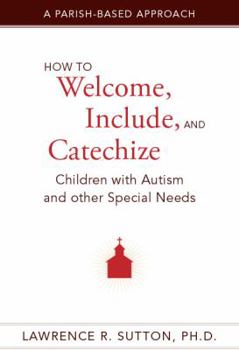 Paperback How to Welcome, Include, and Catechize Children with Autism and Other Special Needs: A Parish-Based Approach Book