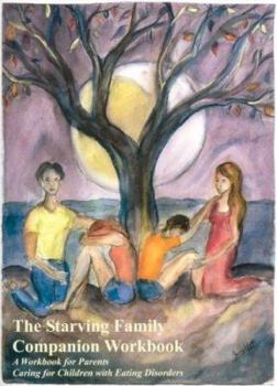 Paperback The Starving Family Companion Workbook: A Workbook for Parents Caring for Children with Eating Disorders Book