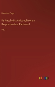 Hardcover De Aeschyliis Antistrophicorum Responsionibus Particula I: Vol. 1 Book