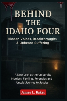 Paperback Behind the Idaho Four: Hidden Voices, Breakthroughs, & Unheard Suffering: A New Look at the University Murders, Families, Forensics and the Untold Jou Book