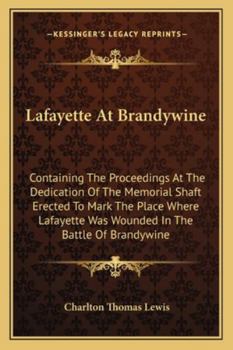 Paperback Lafayette At Brandywine: Containing The Proceedings At The Dedication Of The Memorial Shaft Erected To Mark The Place Where Lafayette Was Wound Book