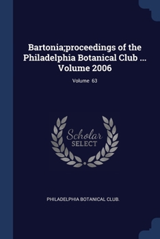 Paperback Bartonia;proceedings of the Philadelphia Botanical Club ... Volume 2006; Volume 63 Book