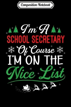 Paperback Composition Notebook: Funny School Secretary Christmas Of Course I'm On Nice List Journal/Notebook Blank Lined Ruled 6x9 100 Pages Book