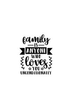 Family Is Anyone Who Loves You Unconditionally: Lined Blank Notebook Journal With Funny Sassy Sayings, Great Gifts For Coworkers, Employees, Women, And Family