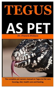 Paperback Tegus As Pet: The complete guide to Tegus As Pet, diet, feeding and pet nutrition Book