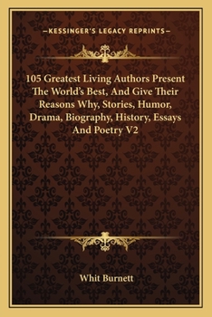 Paperback 105 Greatest Living Authors Present The World's Best, And Give Their Reasons Why, Stories, Humor, Drama, Biography, History, Essays And Poetry V2 Book